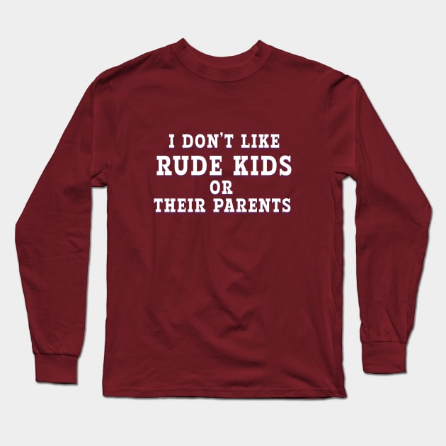 i DON'T LIKE RUDE KIDS OR THEIR PARENTS Long Sleeve T-Shirt by Roly Poly Roundabout